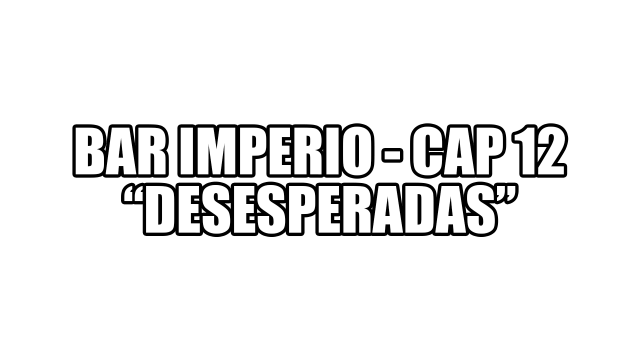 CAP 12 – Desesperadas
